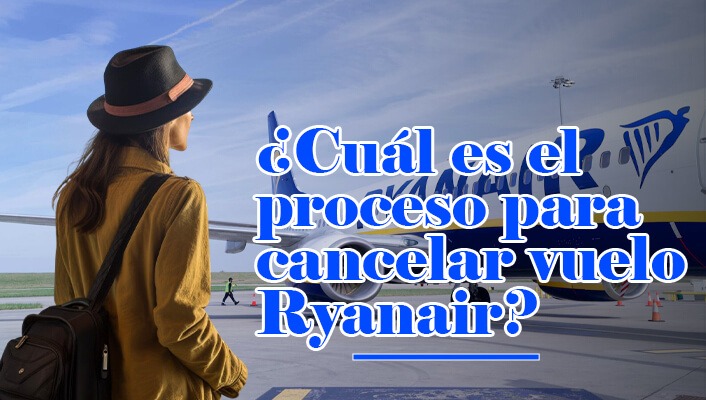 ¿Cuál es el proceso para cancelar vuelo ryanair?