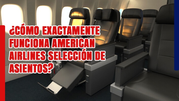 ¿Cómo exactamente funciona American Airlines selección de asientos?