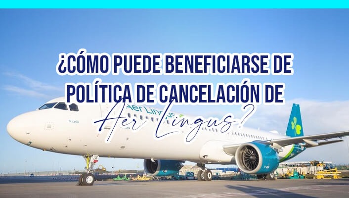 ¿Cómo puede beneficiarse de política de cancelación de Aer Lingus?