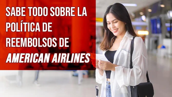 Sabe Todo Sobre La Política de Reembolsos de American Airlines