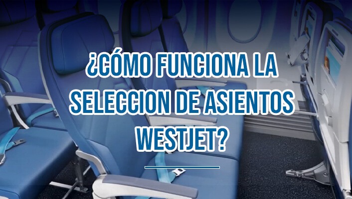¿Cómo funciona la seleccion de asientos WestJet?