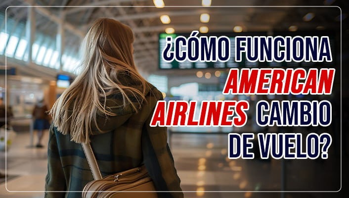 ¿Cómo funciona American Airlines cambio de vuelo?