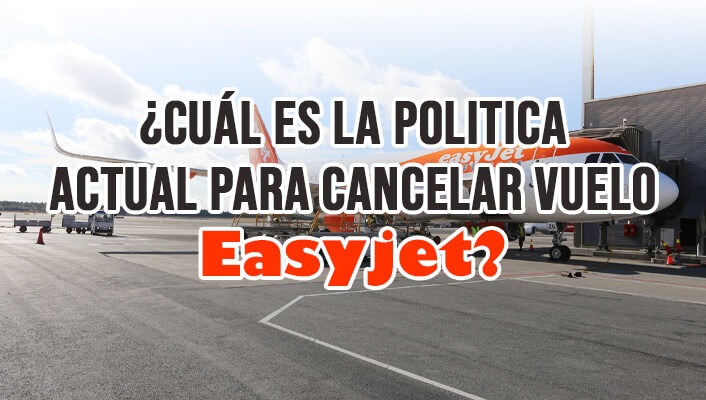 ¿Cuál es la politica actual para cancelar vuelo Easyjet?
