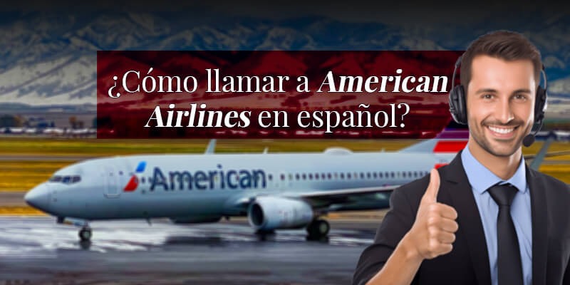 ¿Cómo llamar a American Airlines en español?